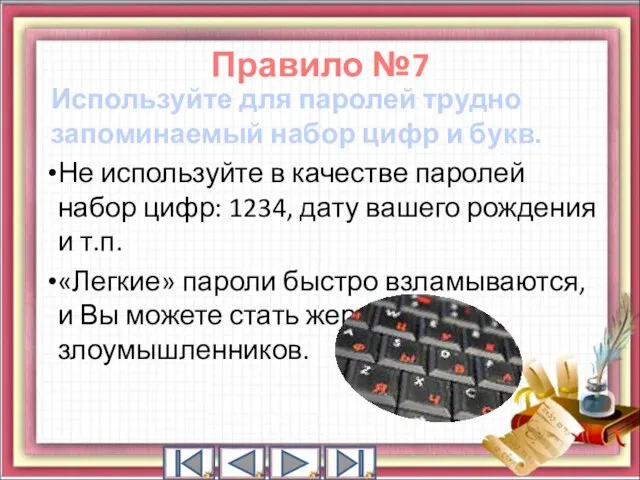 Используйте для паролей трудно запоминаемый набор цифр и букв. Не используйте в