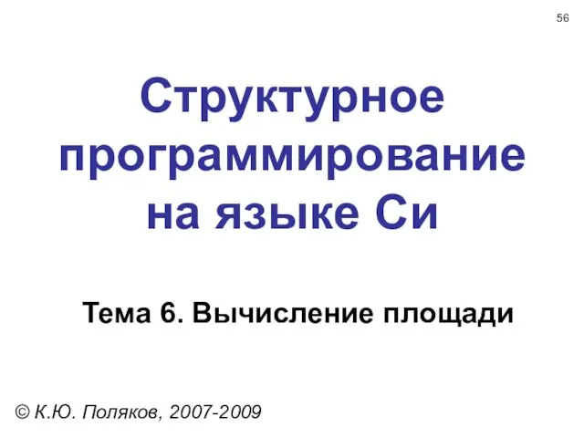 Структурное программирование на языке Си Тема 6. Вычисление площади © К.Ю. Поляков, 2007-2009