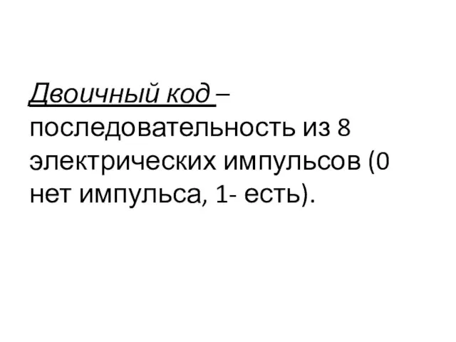 Двоичный код – последовательность из 8 электрических импульсов (0 нет импульса, 1- есть).