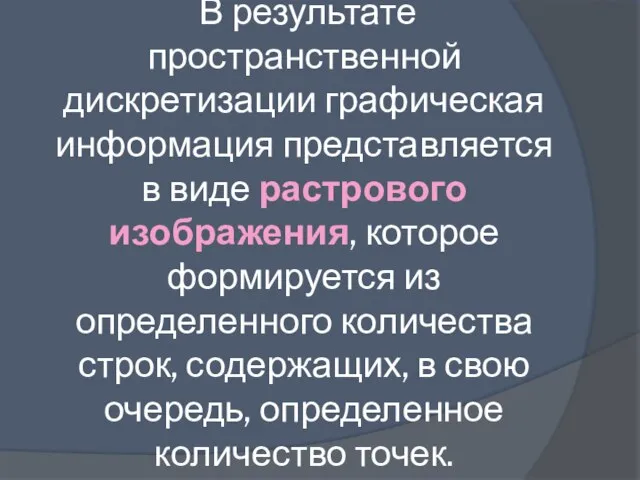 В результате пространственной дискретизации графическая информация представляется в виде растрового изображения, которое