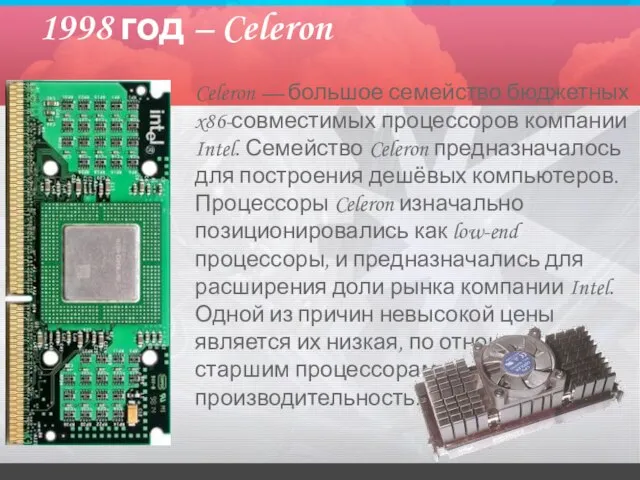 1998 год – Celeron Celeron — большое семейство бюджетных x86-совместимых процессоров компании