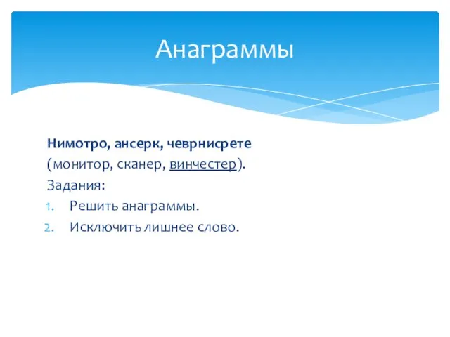 Нимотро, ансерк, чеврнисрете (монитор, сканер, винчестер). Задания: Решить анаграммы. Исключить лишнее слово. Анаграммы