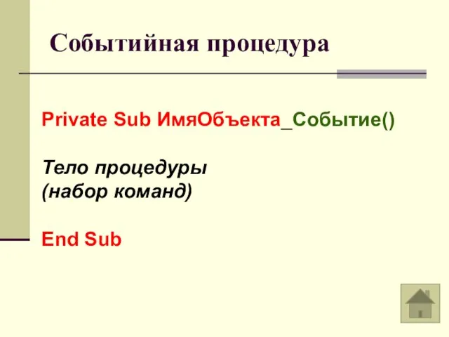 Событийная процедура Private Sub ИмяОбъекта_Событие() Тело процедуры (набор команд) End Sub