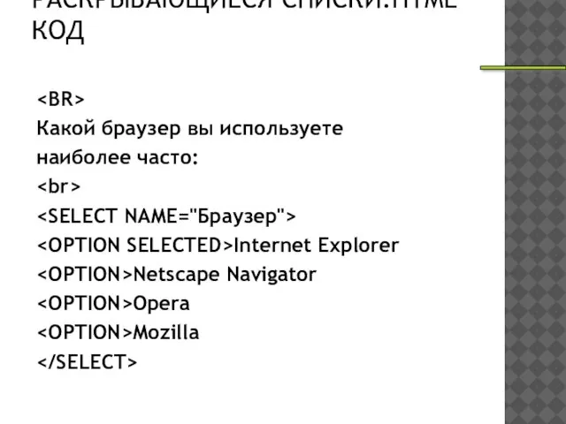 РАСКРЫВАЮЩИЕСЯ СПИСКИ.HTML КОД Какой браузер вы используете наиболее часто: Internet Explorer Netscape Navigator Opera Mozilla _________