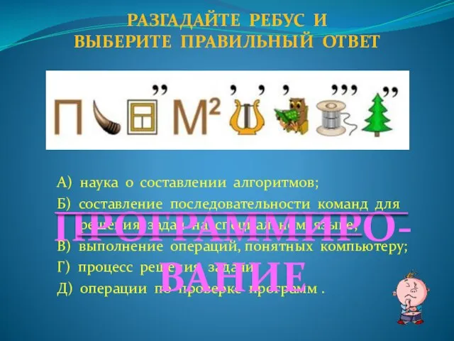 А) наука о составлении алгоритмов; Б) составление последовательности команд для решения задач