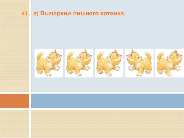 41. а) Вычеркни лишнего котенка.