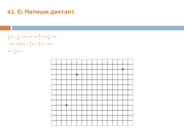 43. б) Напиши диктант. ↓←↓→→→↑→↓→→→↑←↑←↑←←←↓←