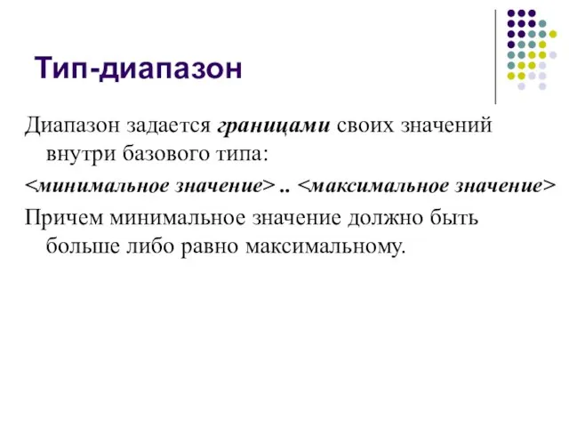 Тип-диапазон Диапазон задается границами своих значений внутри базового типа: .. Причем минимальное