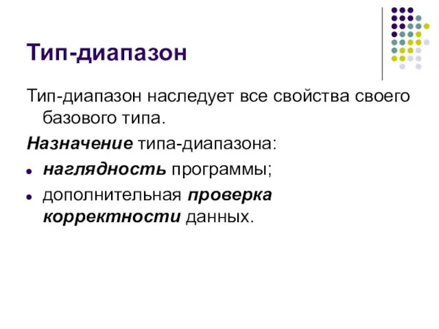 Тип-диапазон Тип-диапазон наследует все свойства своего базового типа. Назначение типа-диапазона: наглядность программы; дополнительная проверка корректности данных.