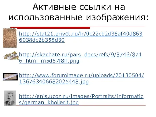 Активные ссылки на использованные изображения: http://stat21.privet.ru/lr/0c22cb2d38af40d8636038dc2b358d30 http://skachate.ru/pars_docs/refs/9/8746/8746_html_m5d57f8ff.png http://www.forumimage.ru/uploads/20130504/136763406682025448.jpg http://anis.ucoz.ru/images/Portraits/Informatics/german_khollerit.jpg