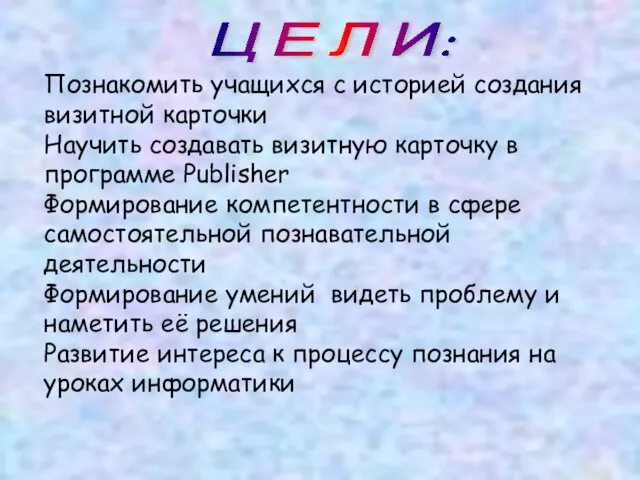 Познакомить учащихся с историей создания визитной карточки Научить создавать визитную карточку в