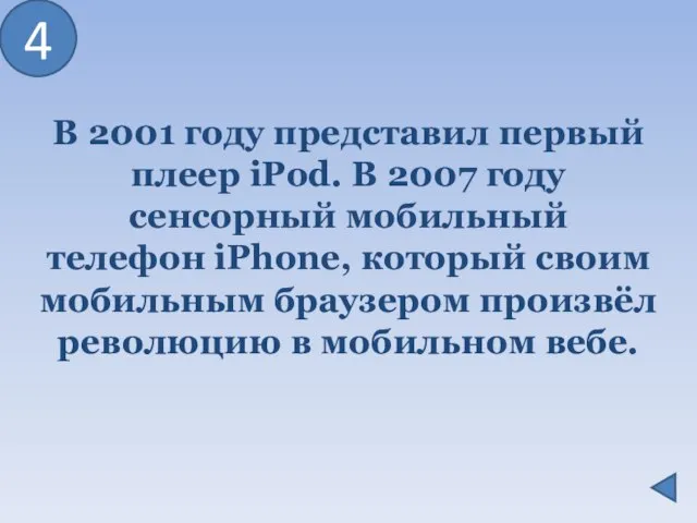 В 2001 году представил первый плеер iPod. В 2007 году сенсорный мобильный