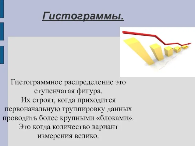 Гистограммы. Гистограммное распределение это ступенчатая фигура. Их строят, когда приходится первоначальную группировку