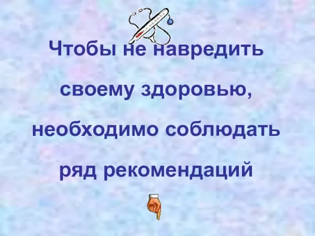 Чтобы не навредить своему здоровью, необходимо соблюдать ряд рекомендаций