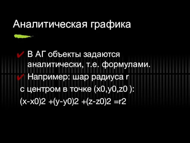 Аналитическая графика В АГ объекты задаются аналитически, т.е. формулами. Например: шар радиуса