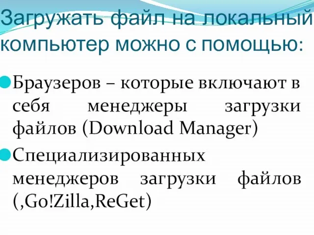 Загружать файл на локальный компьютер можно с помощью: Браузеров – которые включают