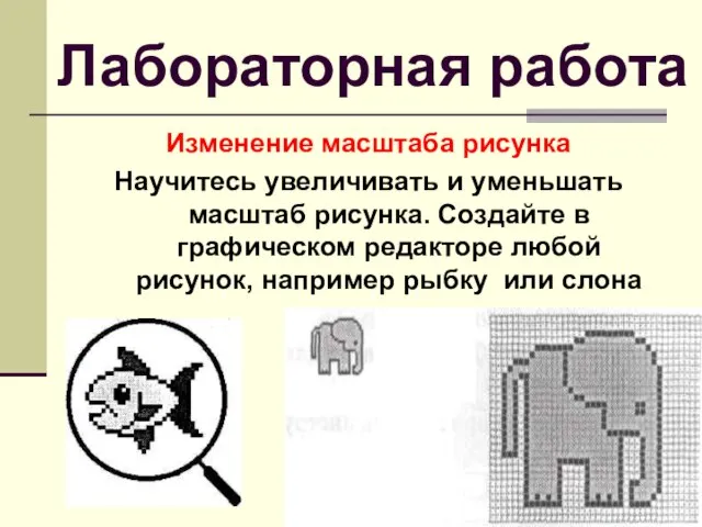 Лабораторная работа Изменение масштаба рисунка Научитесь увеличивать и уменьшать масштаб рисунка. Создайте