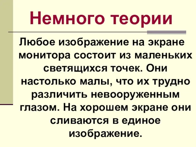 Немного теории Любое изображение на экране монитора состоит из маленьких светящихся точек.