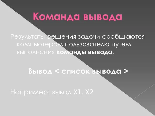 Команда вывода Результаты решения задачи сообщаются компьютером пользователю путем выполнения команды вывода.