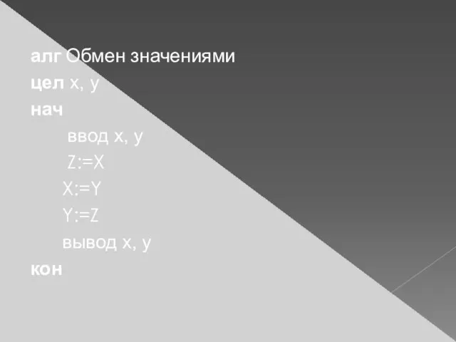 алг Обмен значениями цел x, y нач ввод x, y Z:=X X:=Y