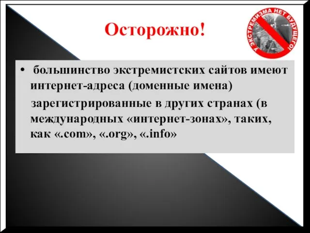 Осторожно! большинство экстремистских сайтов имеют интернет-адреса (доменные имена) зарегистрированные в других странах