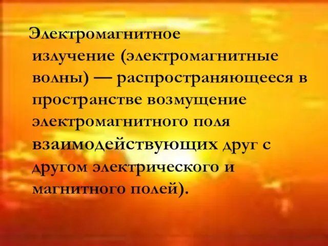 Электромагнитное излучение (электромагнитные волны) — распространяющееся в пространстве возмущение электромагнитного поля взаимодействующих