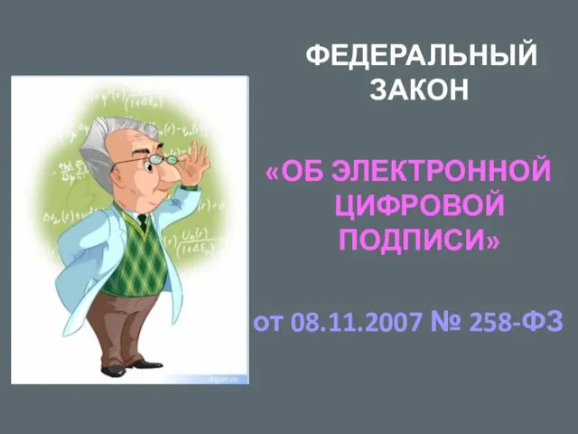 ФЕДЕРАЛЬНЫЙ ЗАКОН «ОБ ЭЛЕКТРОННОЙ ЦИФРОВОЙ ПОДПИСИ» от 08.11.2007 № 258-ФЗ