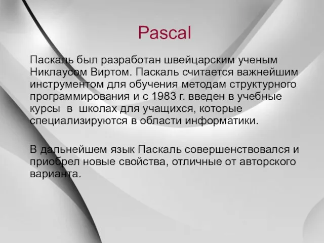 Pascal Паскаль был разработан швейцарским ученым Никлаусом Виртом. Паскаль считается важнейшим инструментом