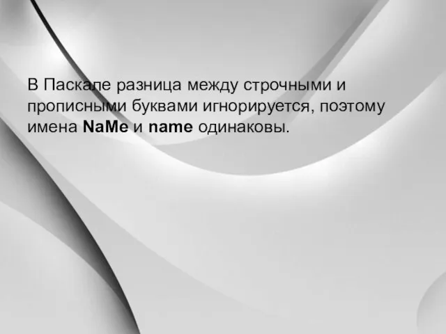 В Паскале разница между строчными и прописными буквами игнорируется, поэтому имена NaMe и name одинаковы.