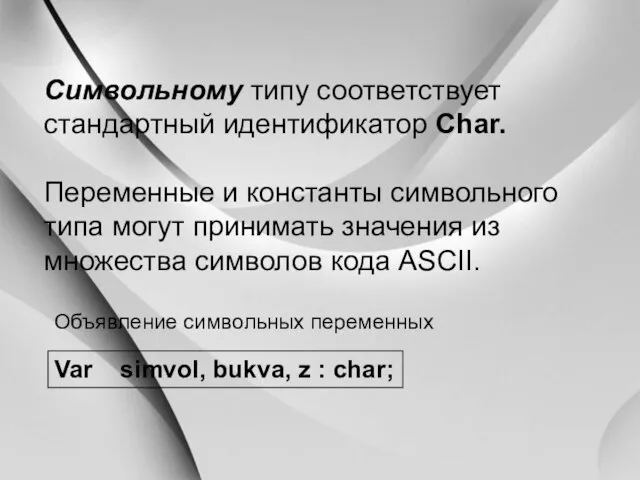 Символьному типу соответствует стандартный идентификатор Char. Переменные и константы символьного типа могут