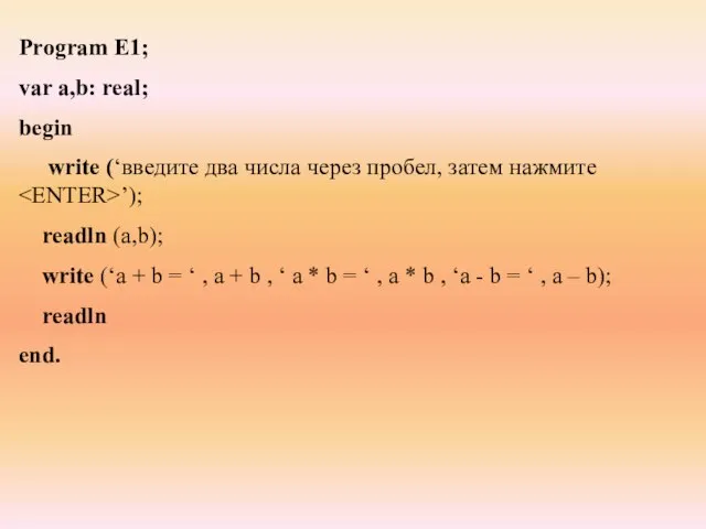 Program E1; var a,b: real; begin write (‘введите два числа через пробел,