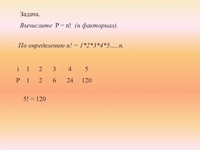 Задача. Вычислите P = n! (n факториал). По определению n! = 1*2*3*4*5…..n.
