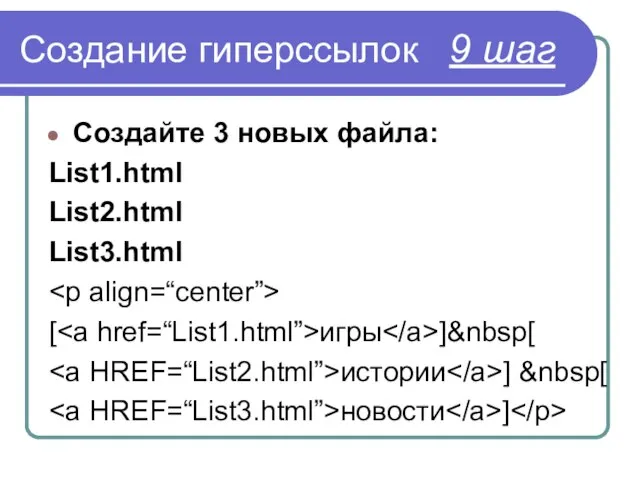 Создание гиперссылок 9 шаг Создайте 3 новых файла: List1.html List2.html List3.html [