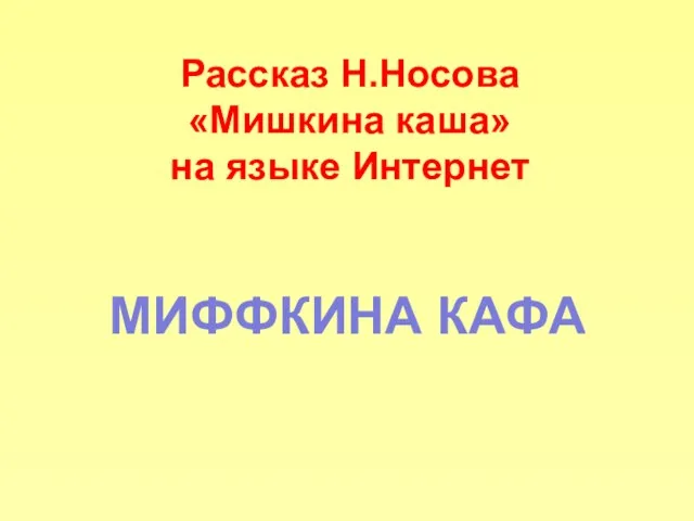 МИФФКИНА КАФА Рассказ Н.Носова «Мишкина каша» на языке Интернет