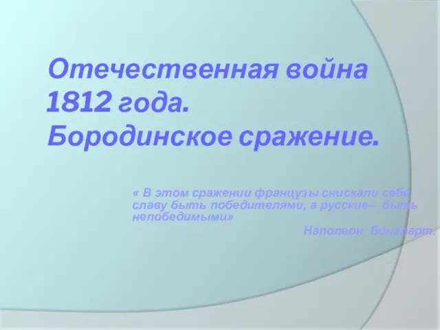 Отечественная война 1812 года. Бородинское сражение. « В этом сражении французы снискали