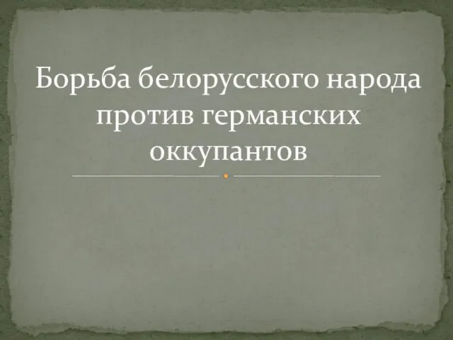 Презентация на тему Борьба белорусского народа против германских оккупантов