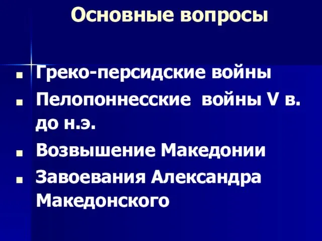 Основные вопросы Греко-персидские войны Пелопоннесские войны V в. до н.э. Возвышение Македонии Завоевания Александра Македонского