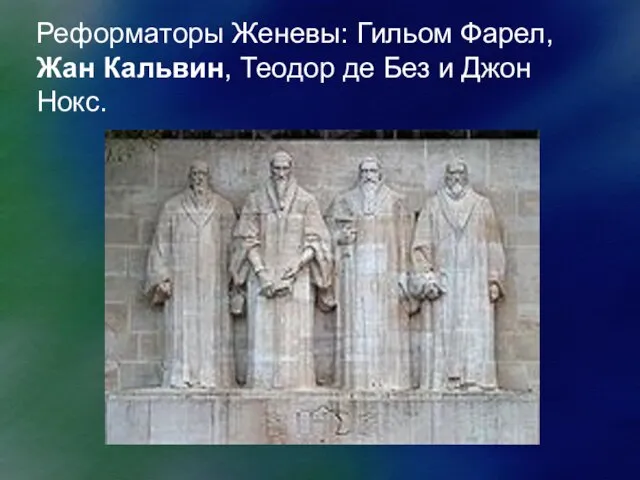 Реформаторы Женевы: Гильом Фарел, Жан Кальвин, Теодор де Без и Джон Нокс.