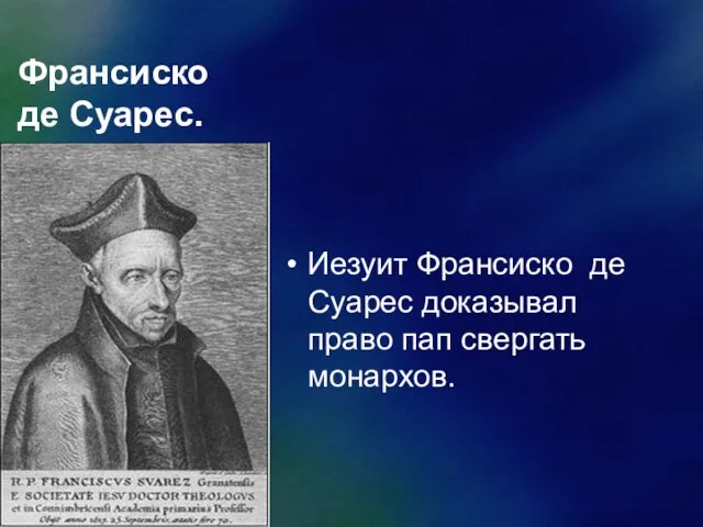 Франсиско де Суарес. Иезуит Франсиско де Суарес доказывал право пап свергать монархов.