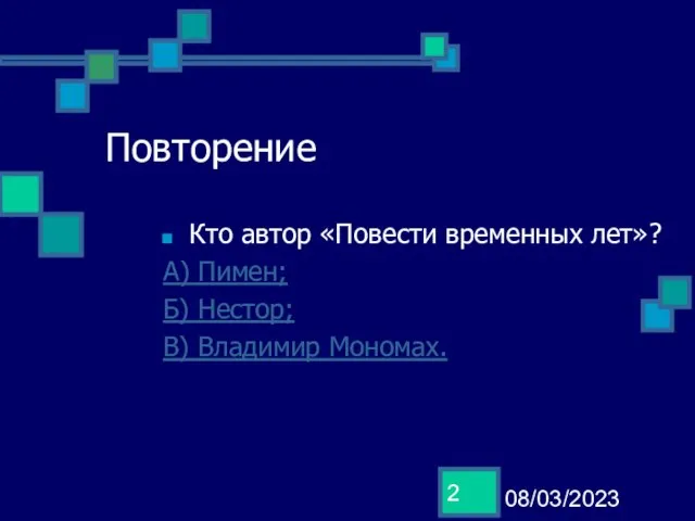 08/03/2023 Повторение Кто автор «Повести временных лет»? А) Пимен; Б) Нестор; В) Владимир Мономах.