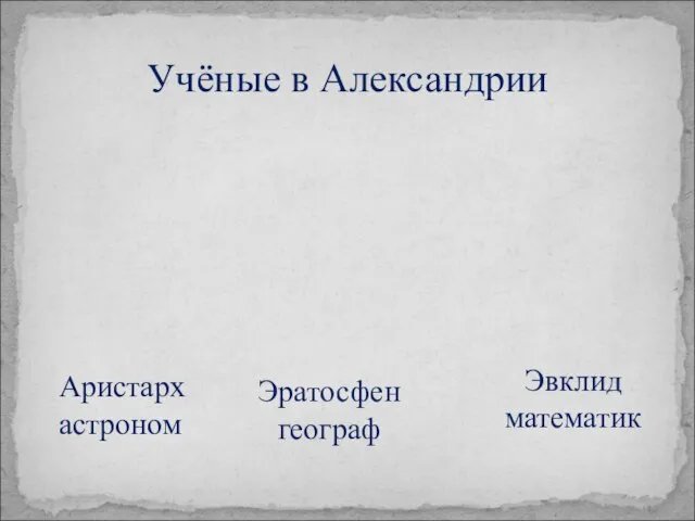 Учёные в Александрии Аристарх астроном Эратосфен географ Эвклид математик