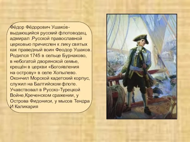 Фёдор Фёдорович Ушако́в- выдающийся русский флотоводец, адмирал .Русской православной церковью причислен к