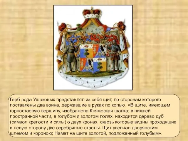 Герб рода Ушаковых представлял из себя щит, по сторонам которого поставлены два