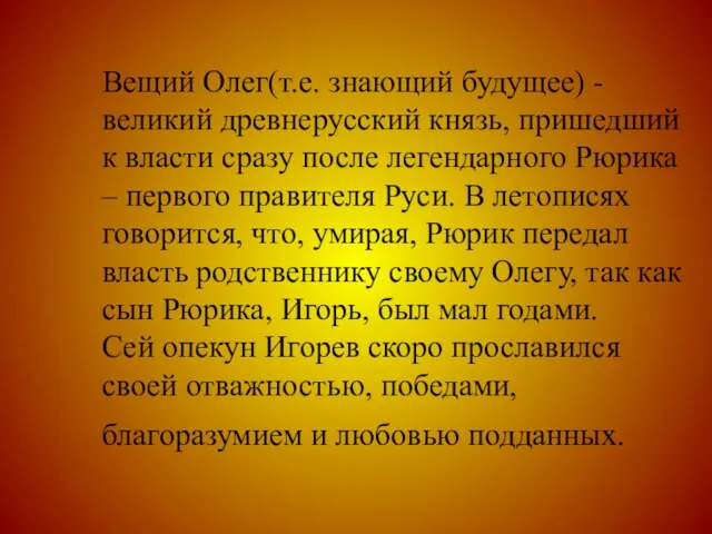 Вещий Олег(т.е. знающий будущее) - великий древнерусский князь, пришедший к власти сразу