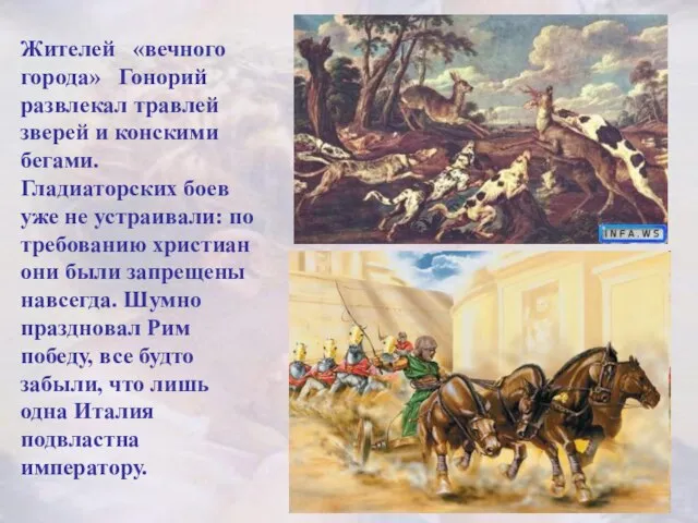 Жителей «вечного города» Гонорий развлекал травлей зверей и конскими бегами. Гладиаторских боев