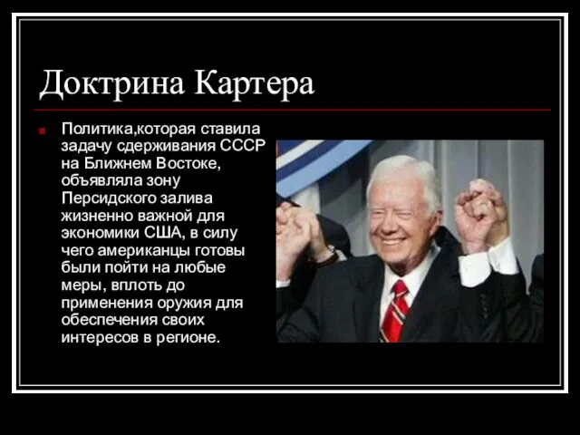 Доктрина Картера Политика,которая ставила задачу сдерживания СССР на Ближнем Востоке, объявляла зону