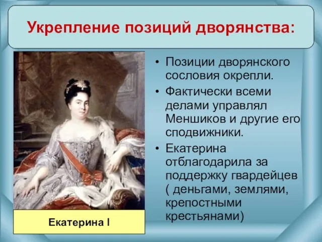 Укрепление позиций дворянства: Екатерина I Позиции дворянского сословия окрепли. Фактически всеми делами