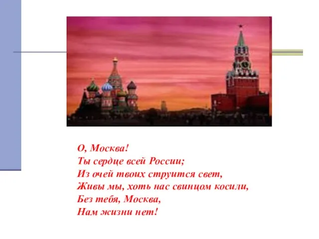 О, Москва! Ты сердце всей России; Из очей твоих струится свет, Живы