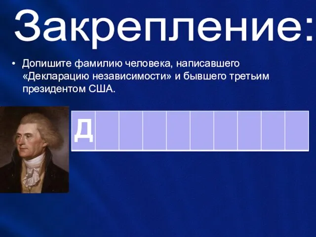 Закрепление: Допишите фамилию человека, написавшего «Декларацию независимости» и бывшего третьим президентом США.