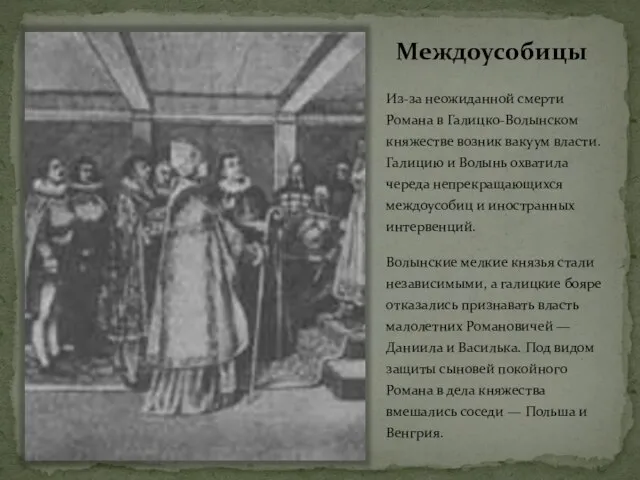 Междоусобицы Из-за неожиданной смерти Романа в Галицко-Волынском княжестве возник вакуум власти. Галицию